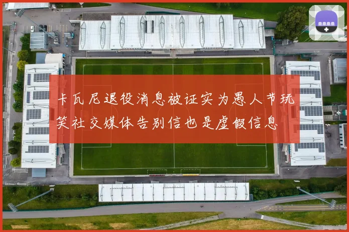 卡瓦尼退役消息被证实为愚人节玩笑社交媒体告别信也是虚假信息