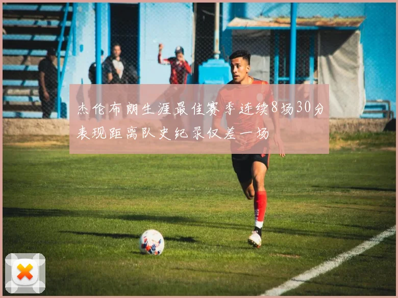 杰伦布朗生涯最佳赛季连续8场30分表现距离队史纪录仅差一场
